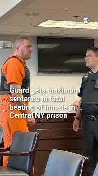 Guard gets maximum sentence in fatal beating of inmate in state prison in Oneida County