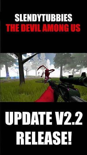 SLENDYTUBBIES THE DEVIL AMONG US V2.2 HAS BEEN RELEASED NOW!