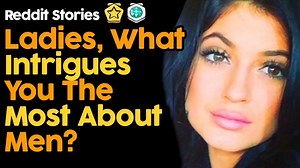 Ladies What Intrigues You The Most About Men? (Reddit Stories) | Storytime Reddit