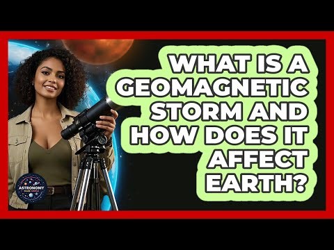 What Is A Geomagnetic Storm And How Does It Affect Earth? - Astronomy Made Simple