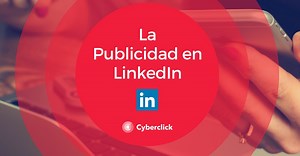 ¿Qué es la publicidad en LinkedIn o LinkedIn Ads?