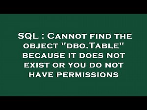 SQL : Cannot find the object "dbo.Table" because it does not exist or you do not have permissions