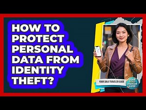 How To Protect Personal Data From Identity Theft?