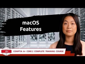 CompTIA A+ Core 2 (220-1102) | macOS Features | Exam Objective 1.10 | Course Training Video