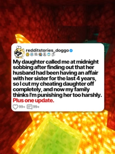 My daughter called me at midnight sobbing after finding out that her husband had been having an affair with her sister for the last 4 years, so I cut my cheating daughter off completely, and now my family thinks I'm punishing her too harshly. Plus one update. Posted by: u/RemoteWar7356 #reddit #redditstories #redditreadings #storytime #minecraftparkour #redditdoggo