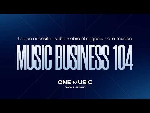 LO QUE NECESITAS SABER SOBRE EL NEGOCIO DE LA MÚSICA - MUSIC BUSINESS 104 (COMPLETO)