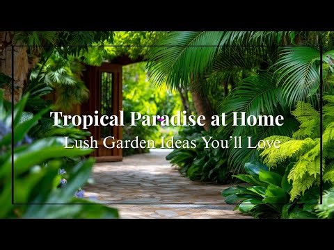 Tropical Garden Design Tips Palms, Ferns & Lush Green Layers for Exotic Outdoor Vibes