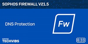 New Techvids Release - Sophos Firewall v21.5: DNS Protection
