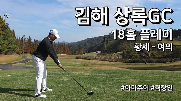 김해 상록CC 황세여의 1부 18홀 플레이 아마추어 직장인 독학 골퍼