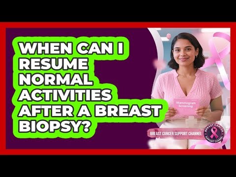 When Can I Resume Normal Activities After A Breast Biopsy?