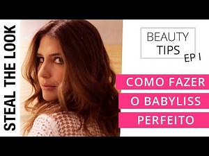 Como Fazer o Babyliss Perfeito | Steal The Look - Dicas De Beleza
