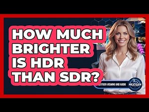 How Much Brighter Is HDR Than SDR?