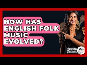 How Has English Folk Music Evolved? - Classical Serenade