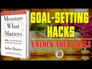 Unlock Your Goals | Book Summary Matters Measure What Matters by John Doerr