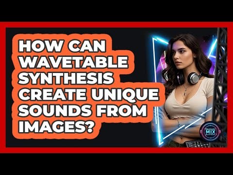 How Can Wavetable Synthesis Create Unique Sounds From Images? - Electronic Mix Masters