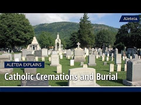 Aleteia Explains: Catholic Cremations and Burial