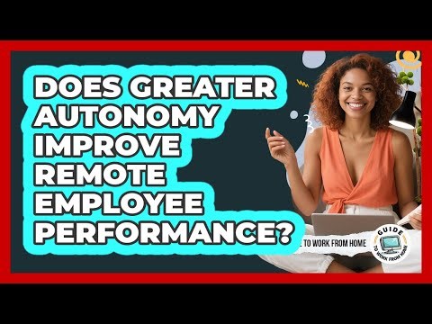 Does Greater Autonomy Improve Remote Employee Performance?