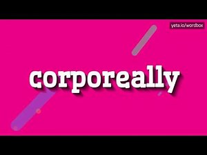 CORPOREALLY - HOW TO PRONOUNCE CORPOREALLY?
