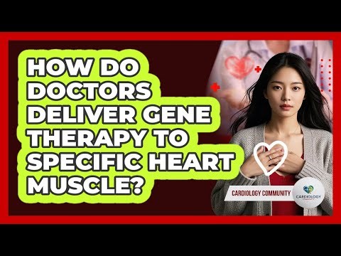 How Do Doctors Deliver Gene Therapy To Specific Heart Muscle? - Cardiology Community