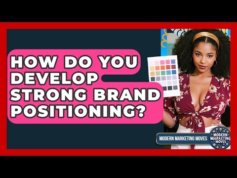 How Do You Develop Strong Brand Positioning? - Modern Marketing Moves