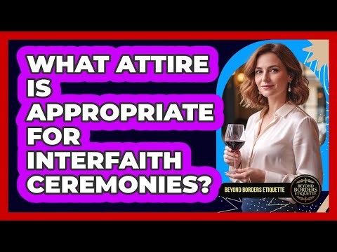What Attire Is Appropriate For Interfaith Ceremonies? - Beyond Borders Etiquette