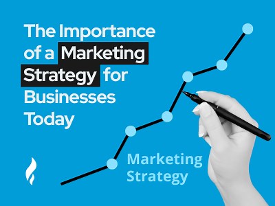 The Importance of a Marketing Strategy for Businesses Today