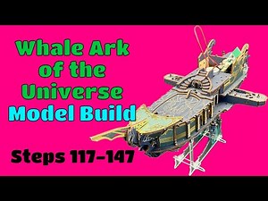 Whale Ark of the Universe Model Build: Steps 117-147