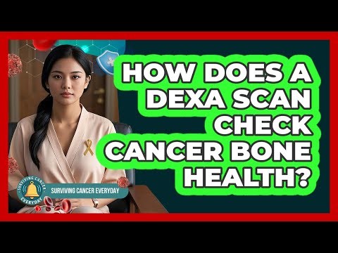 How Does A DEXA Scan Check Cancer Bone Health? - Surviving Cancer Everyday