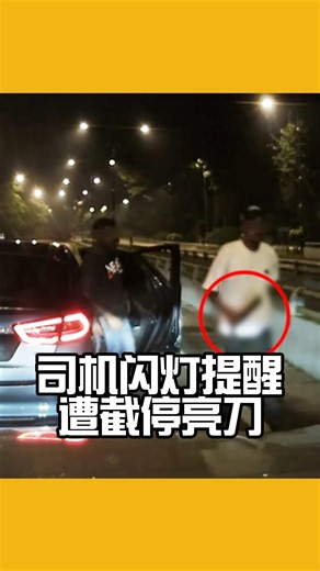 司机闪灯提醒 遭截停亮刀