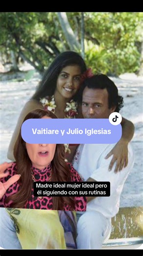La vida de Vaitiare y Julio Iglesias en Muñeca de trapo