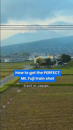 How To Get The Perfect Mt. Fuji Shot From a Bullet Train