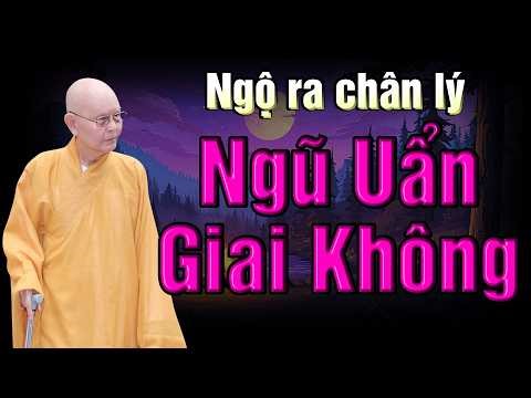 Ngộ ra chân lý: NGŨ UẨN GIAI KHÔNG - Trích đoạn Đại Bát Niết Bàn 120 - HT.Từ Thông