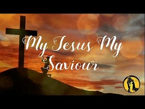 My Jesus My Saviour song with lyrics