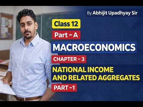 Class 12 Macroeconomics Chapter 3 | National Income and Related Aggregates Part 1