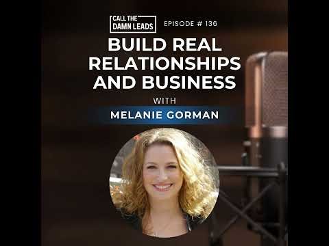 Episode 136 – Build Real Relationships and Business with Melanie Gorman