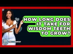 How Long Does It Take For Wisdom Teeth To Grow? - The Pro Dentist