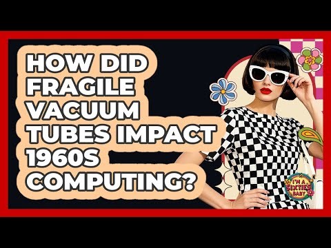 How Did Fragile Vacuum Tubes Impact 1960s Computing? - I'm a 60s Baby
