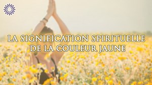 LA SIGNIFICATION SPIRITUELLE DE LA COULEUR JAUNE