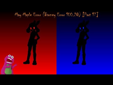 May Maple Error (Barney Error 100.28) [Part 17]