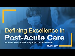 Defining Excellence in Post-Acute Care - Dr. Jamie Freelin - TeamHealth