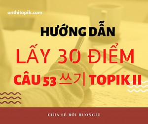 Hướng dẫn Viết TOPIK 쓰기 câu 53 chính thức từ Viện giáo dục topik.go.kr - huongiu