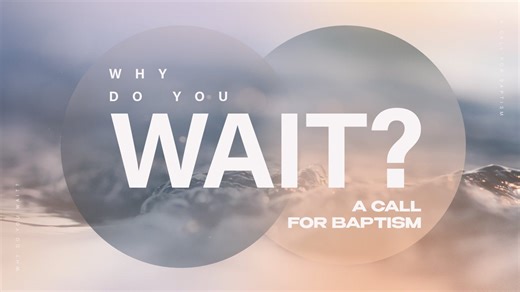 Why Do You Wait? - A Call for Baptism