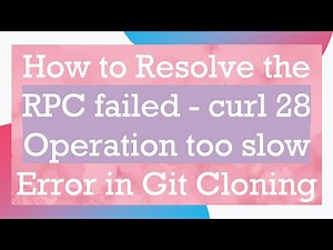 How to Resolve the RPC failed - curl 28 Operation too slow Error in Git Cloning