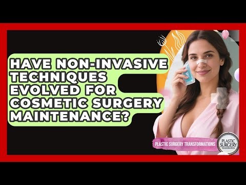 Have Non-invasive Techniques Evolved For Cosmetic Surgery Maintenance?