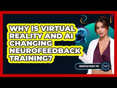 Why Is Virtual Reality And AI Changing Neurofeedback Training? - Neurotech Insight Pro