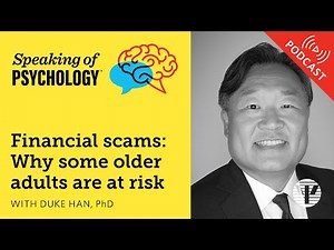 Financial scams: Why some older adults are at risk, with Duke Han, PhD | Speaking of Psychology