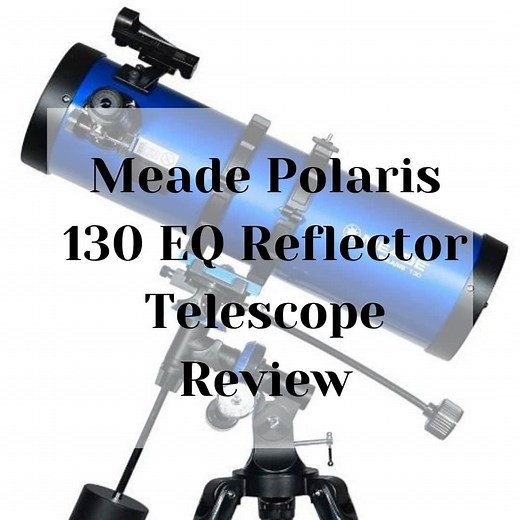 Meade Polaris 130 EQ Reflector Telescope Review - Telescope Reviews