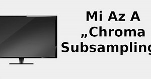 Mi az a „chroma subsampling” 📺 2022