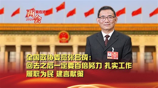 两会我在场丨全国政协委员张合成： 回去之后一定要百倍努力，扎实工作，履职为民，建言献策