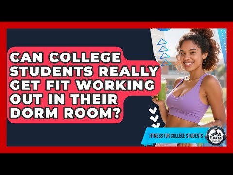 Can College Students Really Get Fit Working Out In Their Dorm Room? - Fitness for College Students